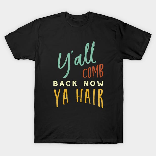 Y'all Comb Back Now Ya Hair T-Shirt by whyitsme